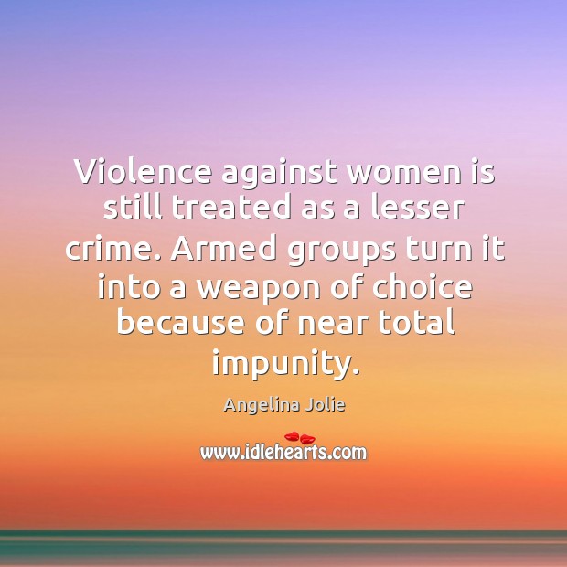 Violence against women is still treated as a lesser crime. Armed groups Image