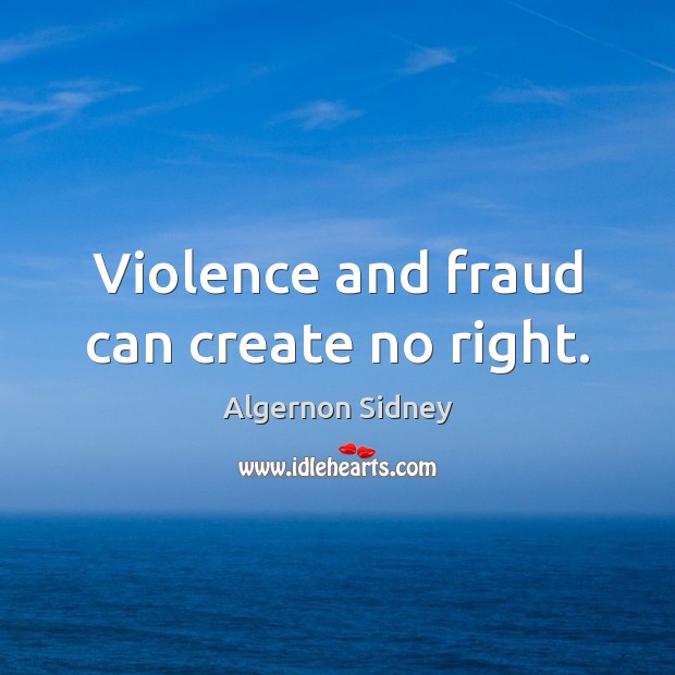 Violence and fraud can create no right. Image