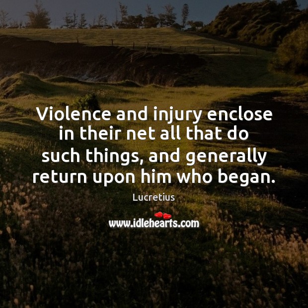 Violence and injury enclose in their net all that do such things, Lucretius Picture Quote