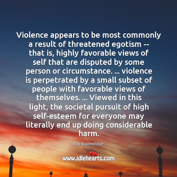 Violence appears to be most commonly a result of threatened egotism — Roy Baumeister Picture Quote