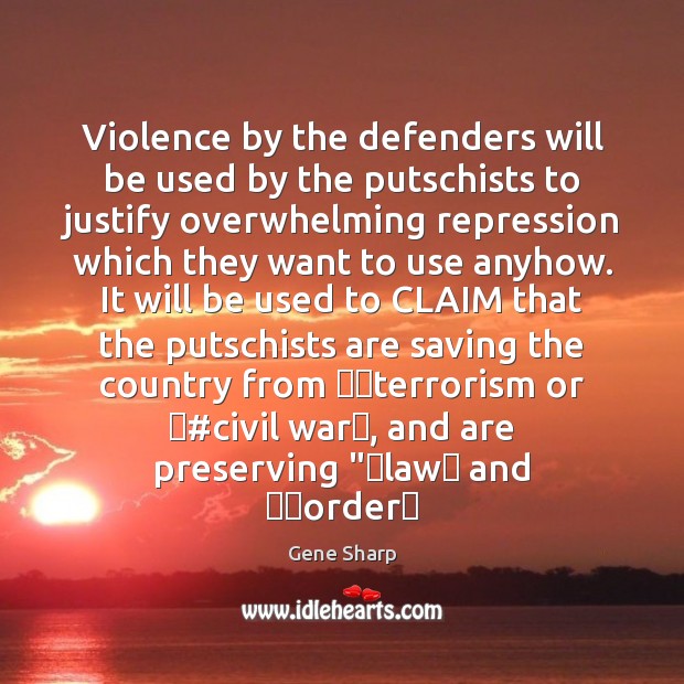 Violence by the defenders will be used by the putschists to justify Gene Sharp Picture Quote