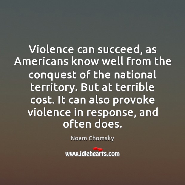 Violence can succeed, as Americans know well from the conquest of the Noam Chomsky Picture Quote