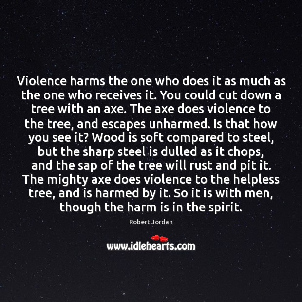 Violence harms the one who does it as much as the one Robert Jordan Picture Quote