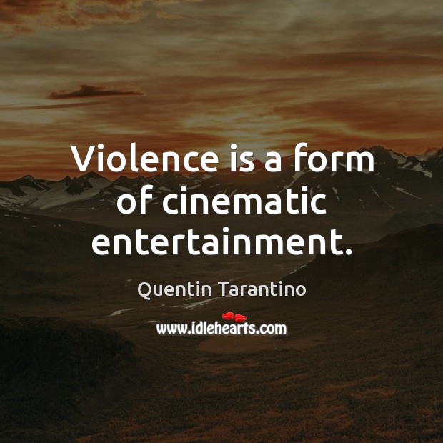 Violence is a form of cinematic entertainment. Quentin Tarantino Picture Quote