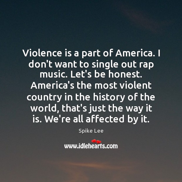 Violence is a part of America. I don’t want to single out Spike Lee Picture Quote