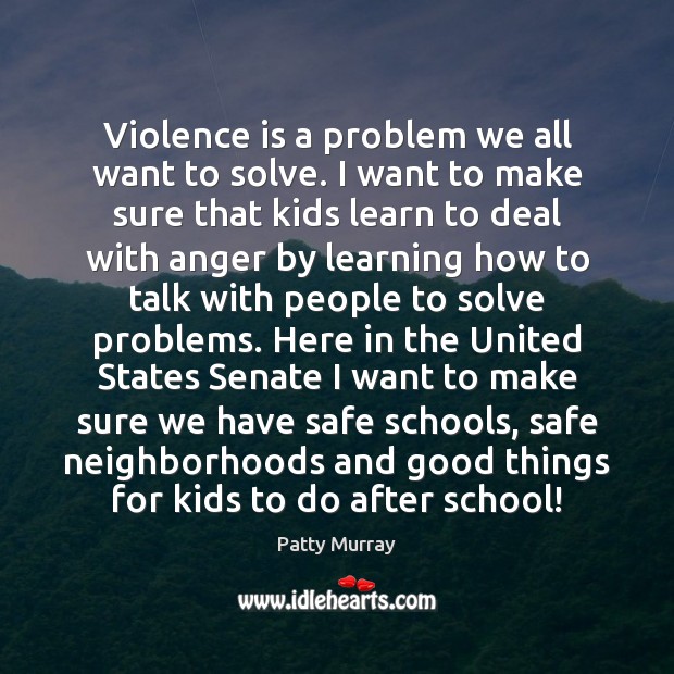 Violence is a problem we all want to solve. I want to Patty Murray Picture Quote