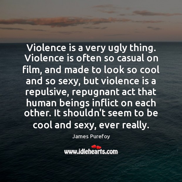 Violence is a very ugly thing. Violence is often so casual on James Purefoy Picture Quote