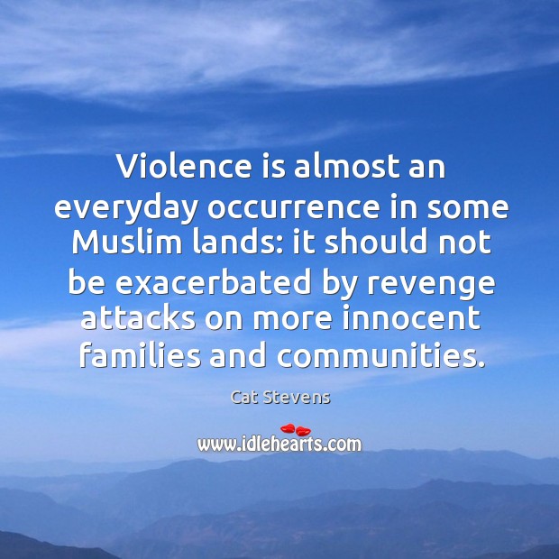 Violence is almost an everyday occurrence in some muslim lands: it should not be. Cat Stevens Picture Quote