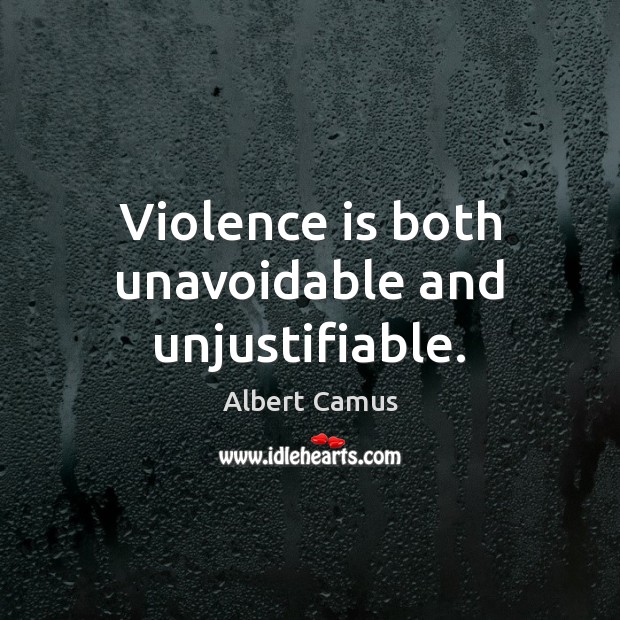 Violence is both unavoidable and unjustifiable. Albert Camus Picture Quote