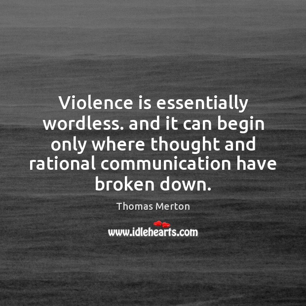 Violence is essentially wordless. and it can begin only where thought and Thomas Merton Picture Quote