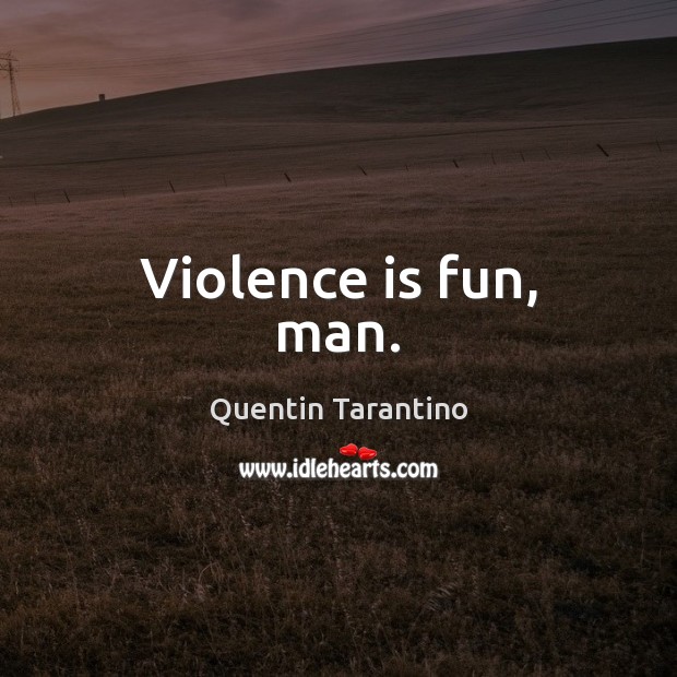 Violence is fun, man. Quentin Tarantino Picture Quote