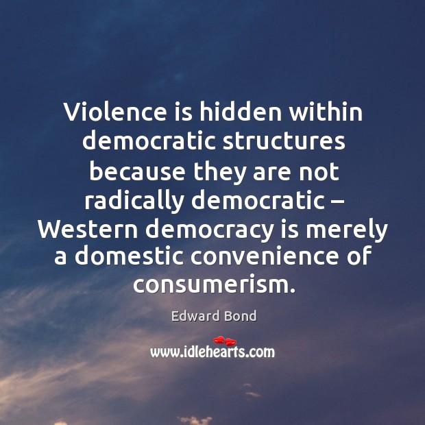 Violence is hidden within democratic structures because they are not radically democratic Hidden Quotes Image