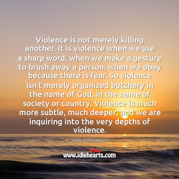 Violence is not merely killing another. It is violence when we use a sharp word Jiddu Krishnamurti Picture Quote