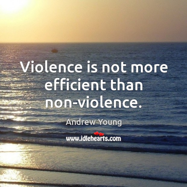 Violence is not more efficient than non-violence. Andrew Young Picture Quote