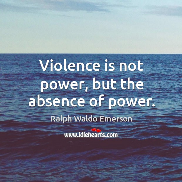 Violence is not power, but the absence of power. Ralph Waldo Emerson Picture Quote
