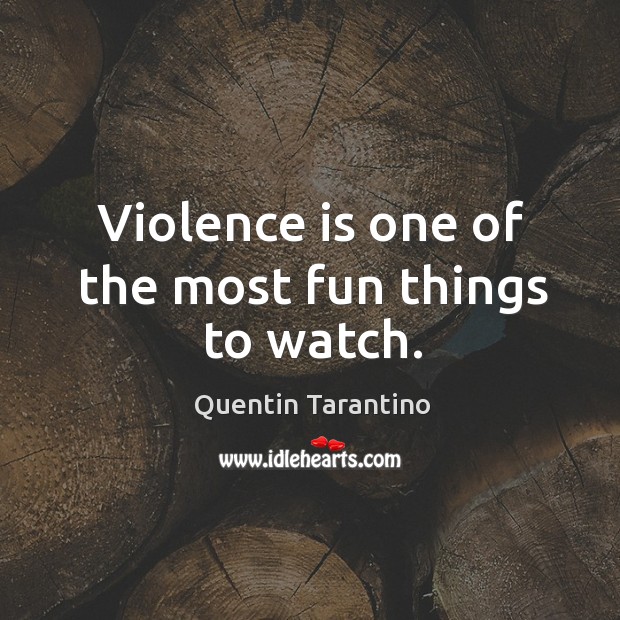 Violence is one of the most fun things to watch. Quentin Tarantino Picture Quote