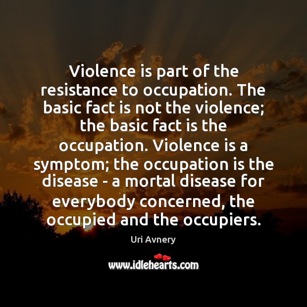 Violence is part of the resistance to occupation. The basic fact is Image