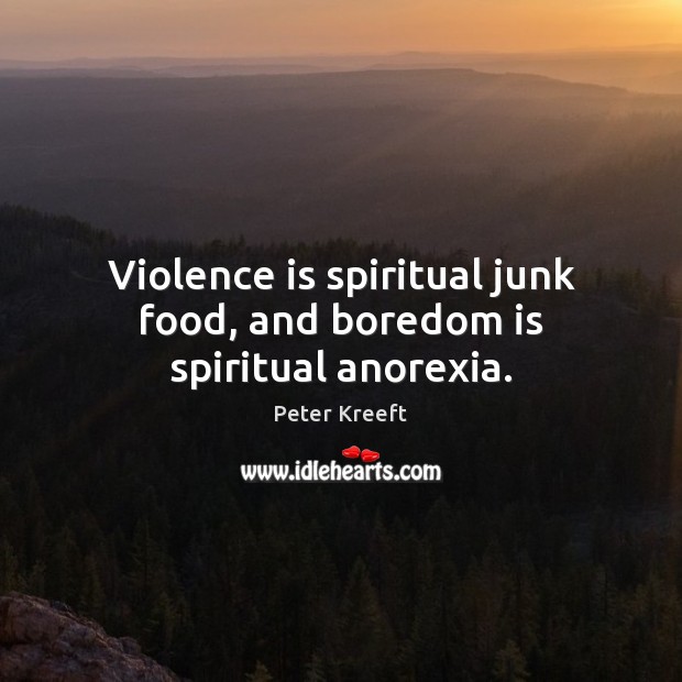 Violence is spiritual junk food, and boredom is spiritual anorexia. Peter Kreeft Picture Quote