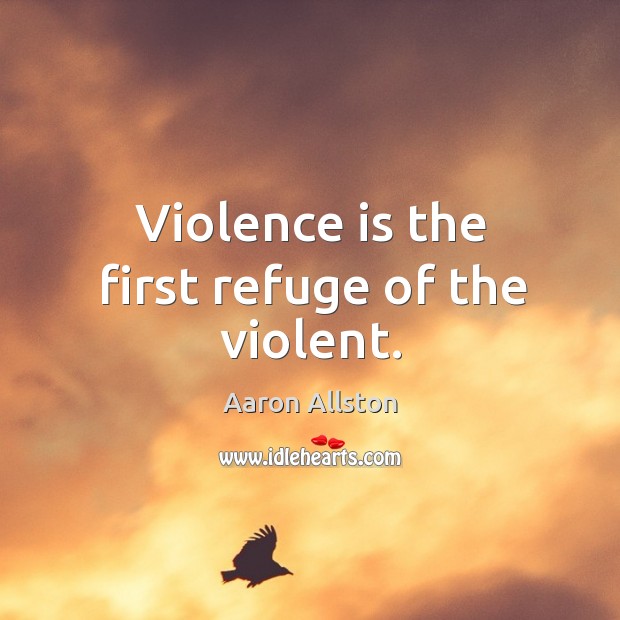 Violence is the first refuge of the violent. Aaron Allston Picture Quote