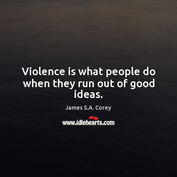 Violence is what people do when they run out of good ideas. Image
