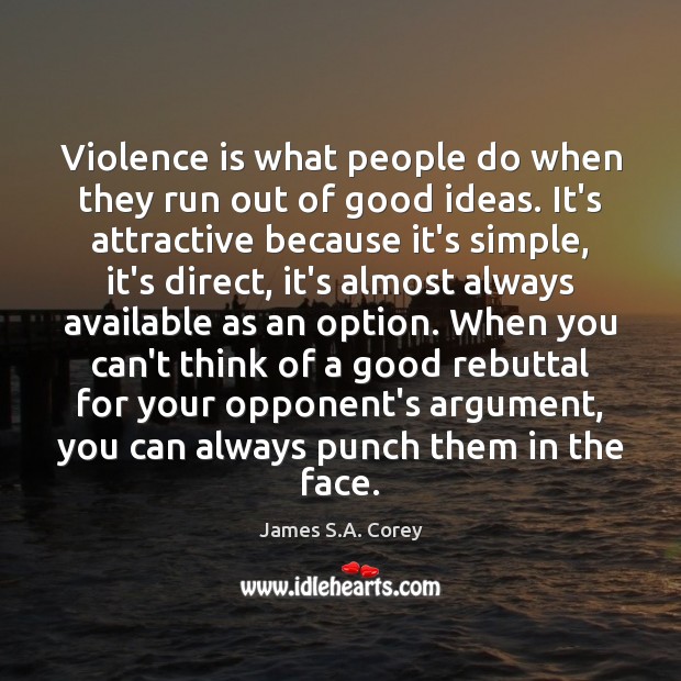 Violence is what people do when they run out of good ideas. James S.A. Corey Picture Quote