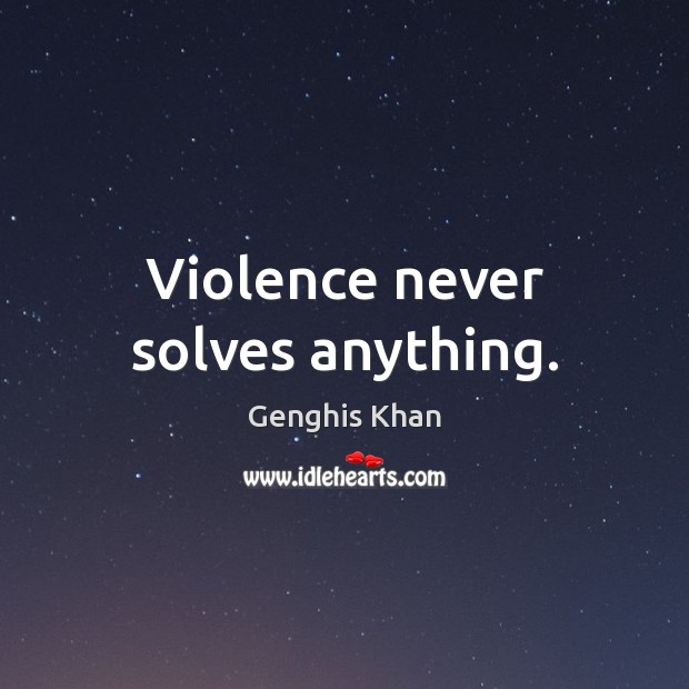 Violence never solves anything. Genghis Khan Picture Quote