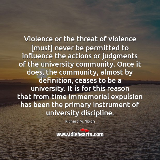 Violence or the threat of violence [must] never be permitted to influence Richard M. Nixon Picture Quote
