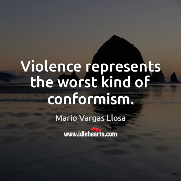 Violence represents the worst kind of conformism. Mario Vargas Llosa Picture Quote