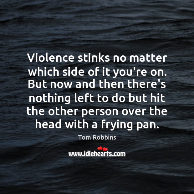 Violence stinks no matter which side of it you’re on. But now Tom Robbins Picture Quote
