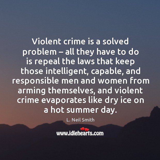 Violent crime is a solved problem – all they have to do is repeal the laws that keep those intelligent Crime Quotes Image