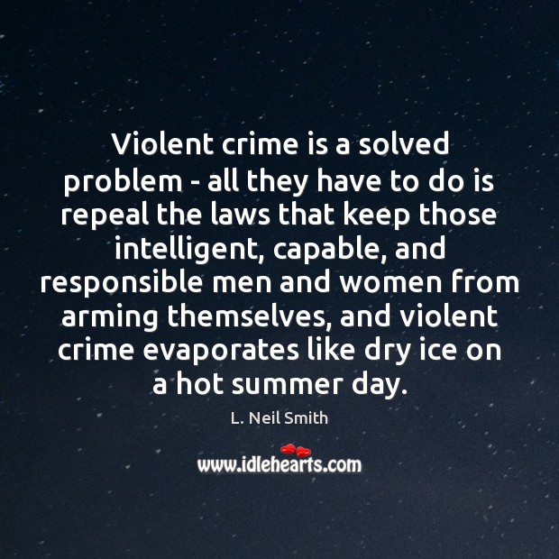 Violent crime is a solved problem – all they have to do L. Neil Smith Picture Quote