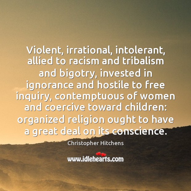 Violent, irrational, intolerant, allied to racism and tribalism and bigotry, invested in Christopher Hitchens Picture Quote