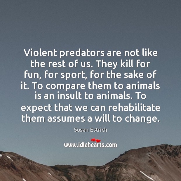 Violent predators are not like the rest of us. They kill for Image