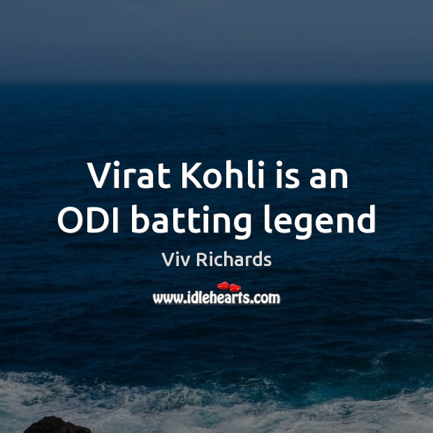 Virat Kohli is an ODI batting legend Viv Richards Picture Quote