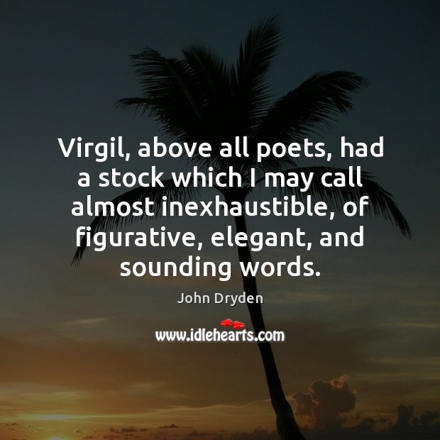 Virgil, above all poets, had a stock which I may call almost John Dryden Picture Quote