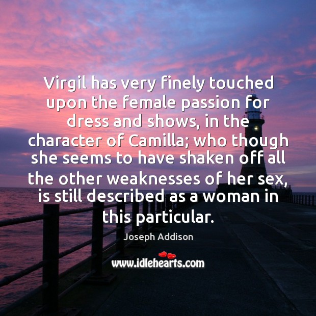 Virgil has very finely touched upon the female passion for dress and Joseph Addison Picture Quote