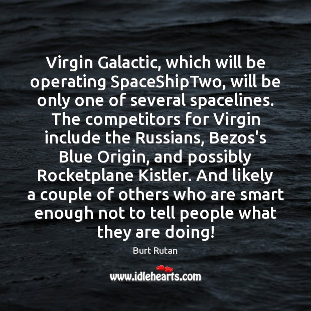 Virgin Galactic, which will be operating SpaceShipTwo, will be only one of Burt Rutan Picture Quote