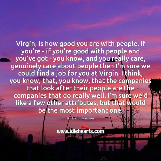 Virgin, is how good you are with people. If you’re – if Image