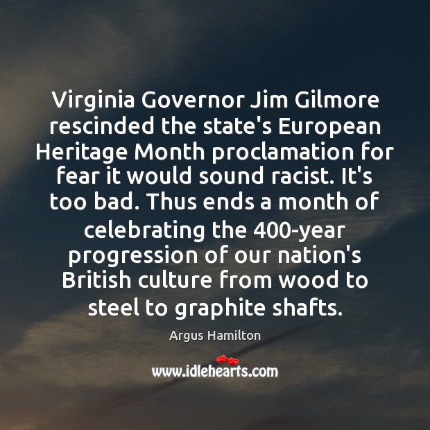 Virginia Governor Jim Gilmore rescinded the state’s European Heritage Month proclamation for Argus Hamilton Picture Quote