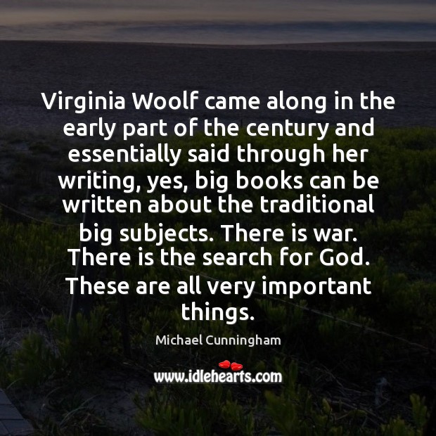 Virginia Woolf came along in the early part of the century and Michael Cunningham Picture Quote