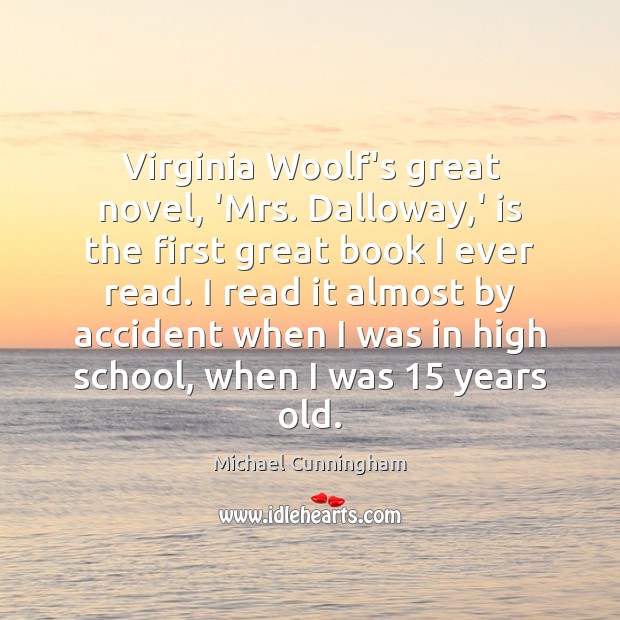 Virginia Woolf’s great novel, ‘Mrs. Dalloway,’ is the first great book Michael Cunningham Picture Quote