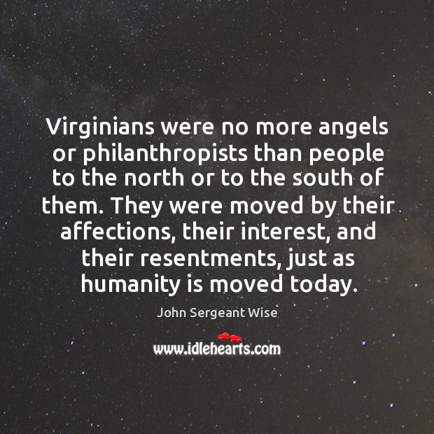 Virginians were no more angels or philanthropists than people to the north John Sergeant Wise Picture Quote