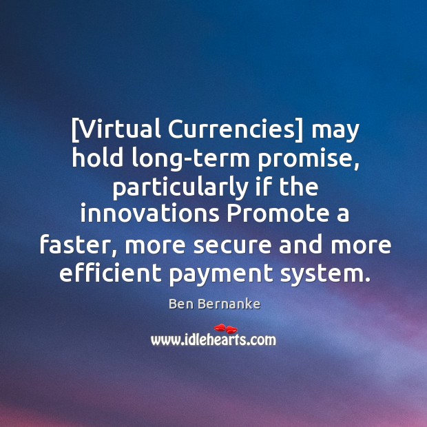 [Virtual Currencies] may hold long-term promise, particularly if the innovations Promote a Ben Bernanke Picture Quote