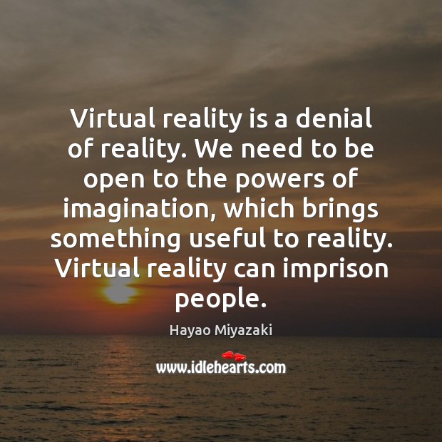 Virtual reality is a denial of reality. We need to be open Image