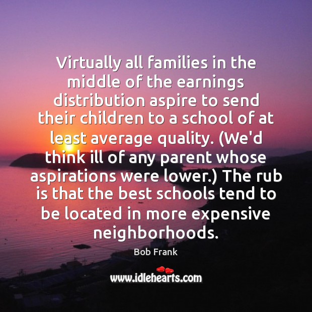 Virtually all families in the middle of the earnings distribution aspire to Bob Frank Picture Quote