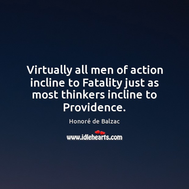 Virtually all men of action incline to Fatality just as most thinkers Honoré de Balzac Picture Quote