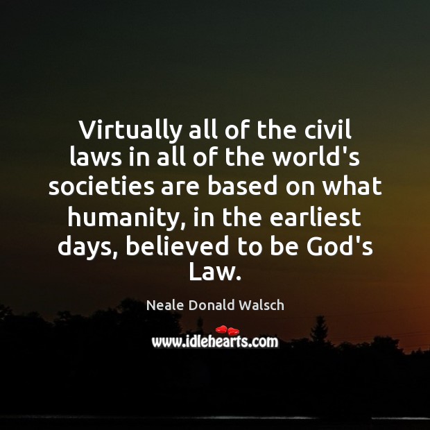 Virtually all of the civil laws in all of the world’s societies Neale Donald Walsch Picture Quote