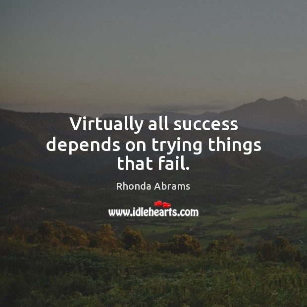Virtually all success depends on trying things that fail. Rhonda Abrams Picture Quote