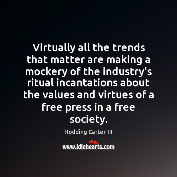 Virtually all the trends that matter are making a mockery of the Hodding Carter III Picture Quote