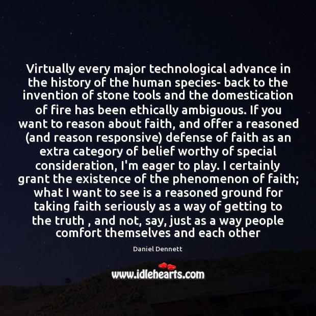 Virtually every major technological advance in the history of the human species- Daniel Dennett Picture Quote